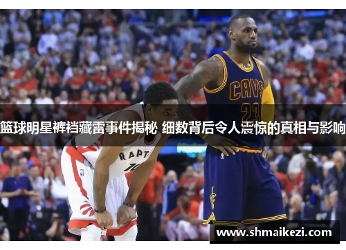 篮球明星裤裆藏雷事件揭秘 细数背后令人震惊的真相与影响