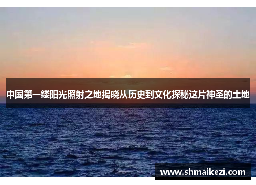 中国第一缕阳光照射之地揭晓从历史到文化探秘这片神圣的土地