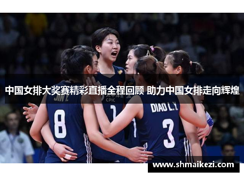 中国女排大奖赛精彩直播全程回顾 助力中国女排走向辉煌
